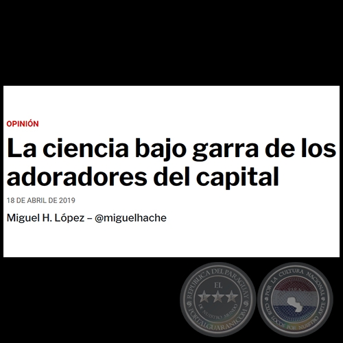 LA CIENCIA BAJO GARRA DE LOS ADORADORES DEL CAPITAL - Por MIGUEL H. LÓPEZ - Jueves, 18 de Abril de 2019